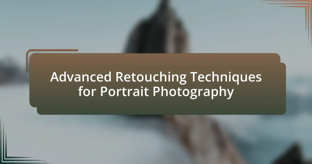 Advanced Retouching Techniques for Portrait Photography