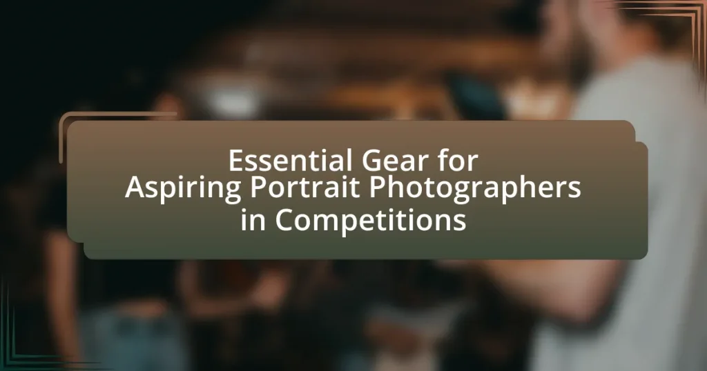 Essential Gear for Aspiring Portrait Photographers in Competitions