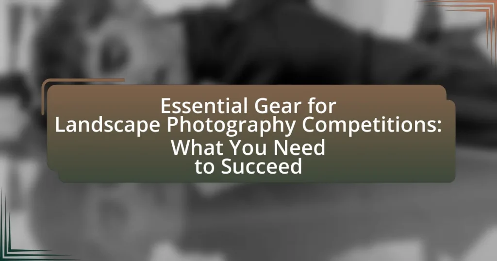 Essential Gear for Landscape Photography Competitions: What You Need to Succeed