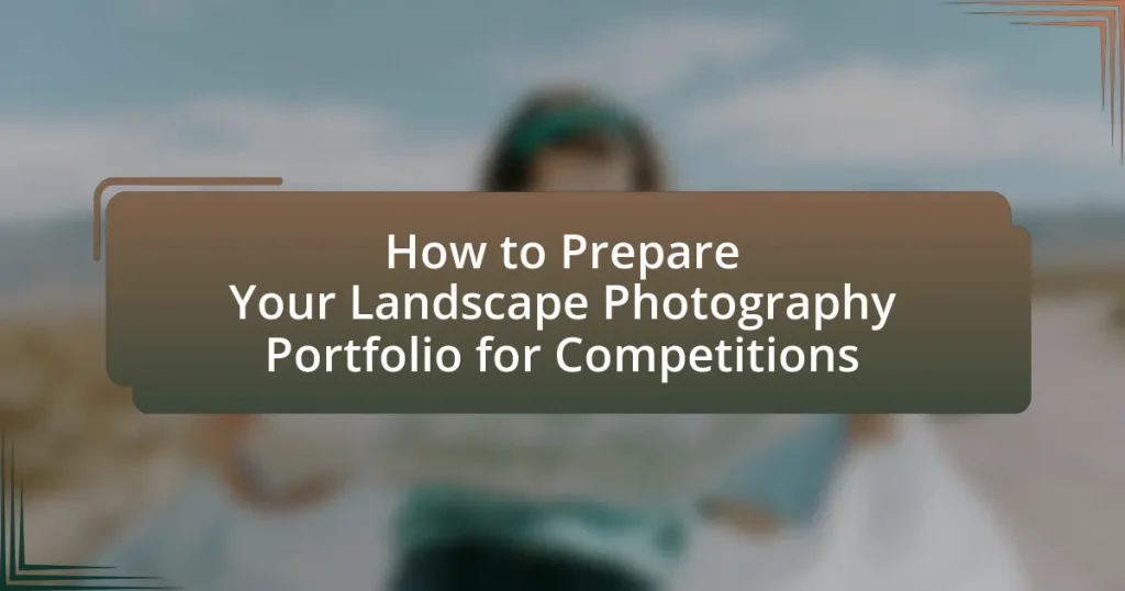 How to Prepare Your Landscape Photography Portfolio for Competitions