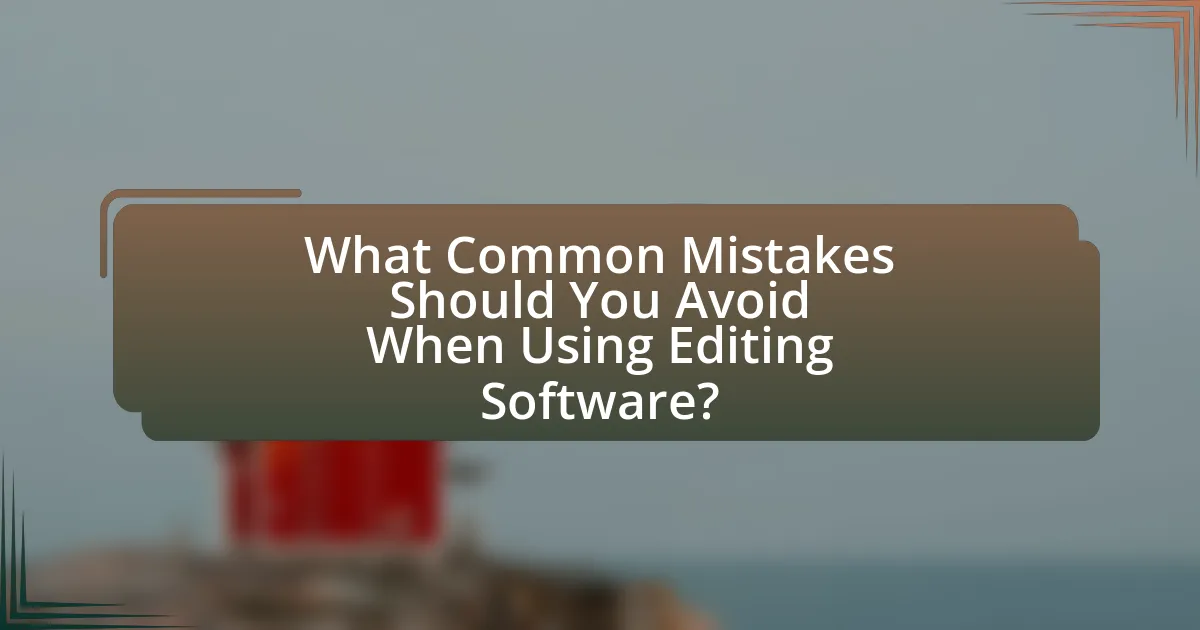What Common Mistakes Should You Avoid When Using Editing Software?