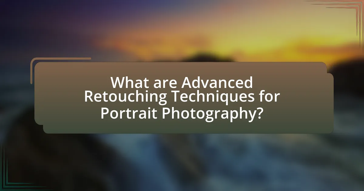 What are Advanced Retouching Techniques for Portrait Photography?