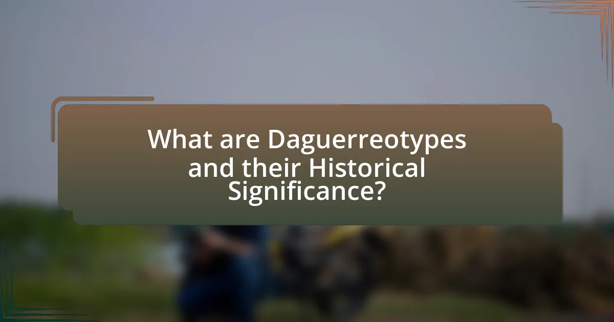 What are Daguerreotypes and their Historical Significance?