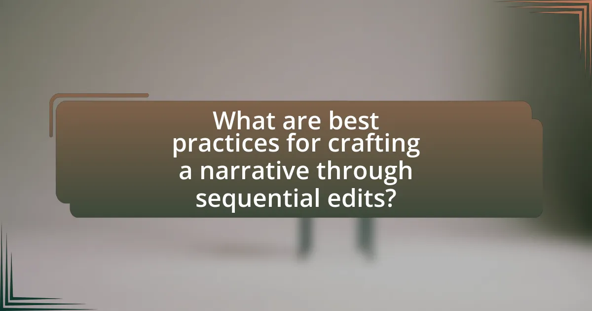 What are best practices for crafting a narrative through sequential edits?