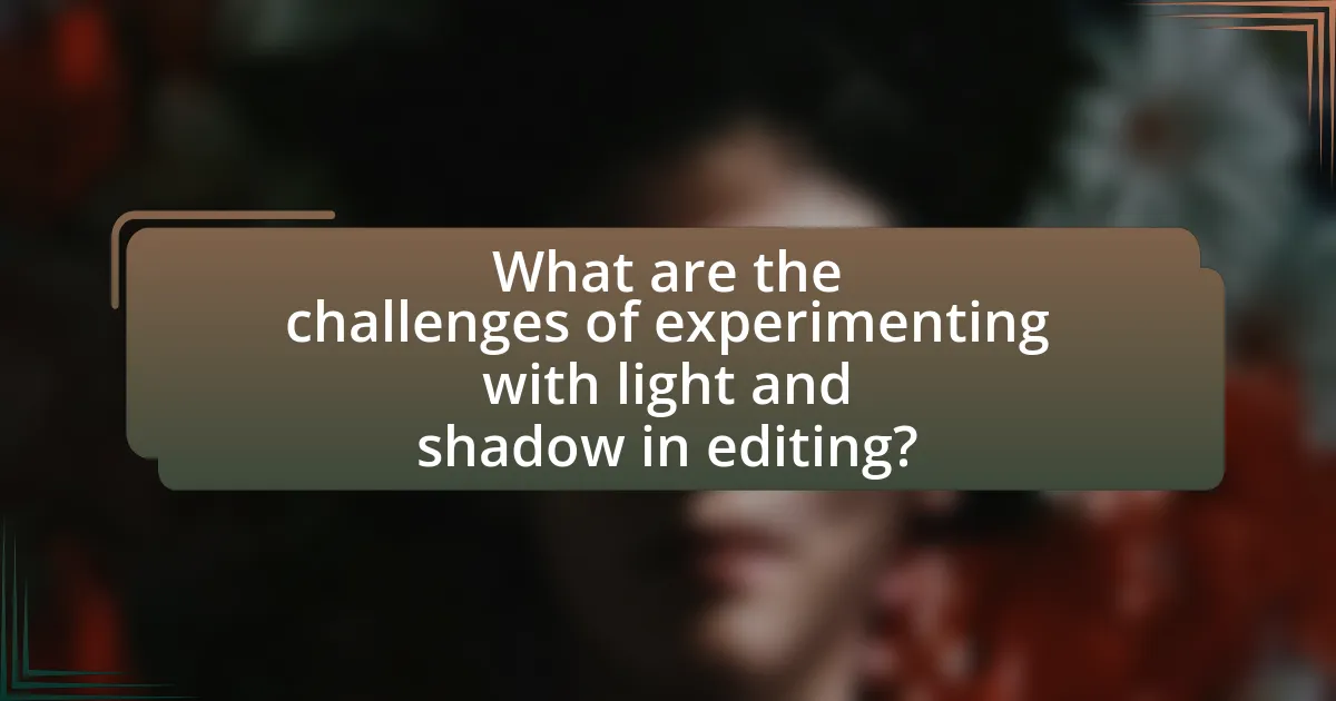 What are the challenges of experimenting with light and shadow in editing?
