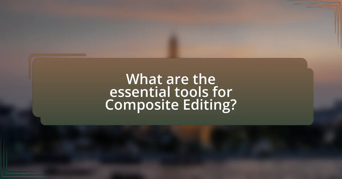 What are the essential tools for Composite Editing?