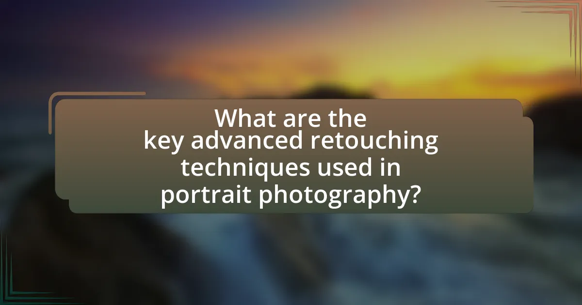What are the key advanced retouching techniques used in portrait photography?