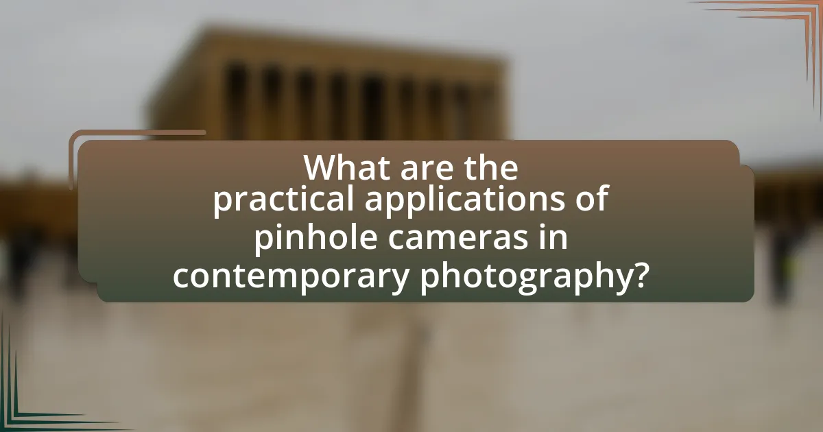 What are the practical applications of pinhole cameras in contemporary photography?