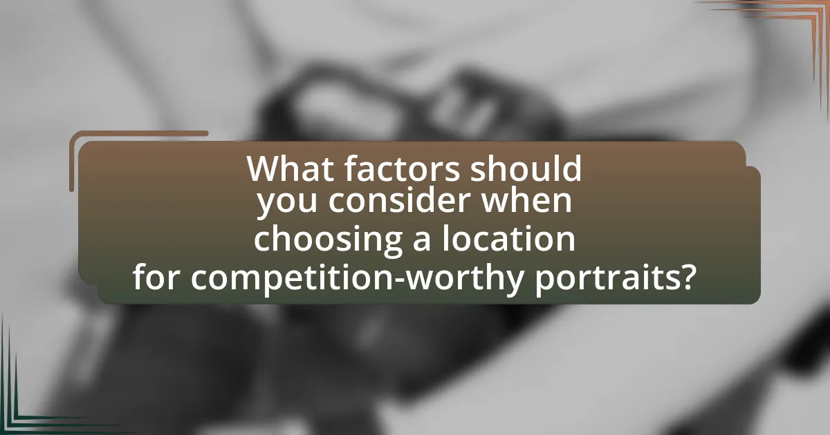 What factors should you consider when choosing a location for competition-worthy portraits?