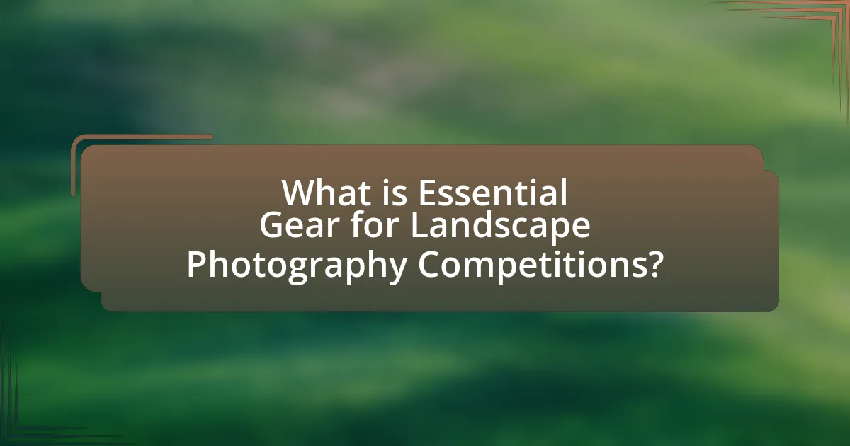 What is Essential Gear for Landscape Photography Competitions?
