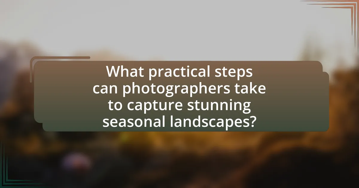 What practical steps can photographers take to capture stunning seasonal landscapes?