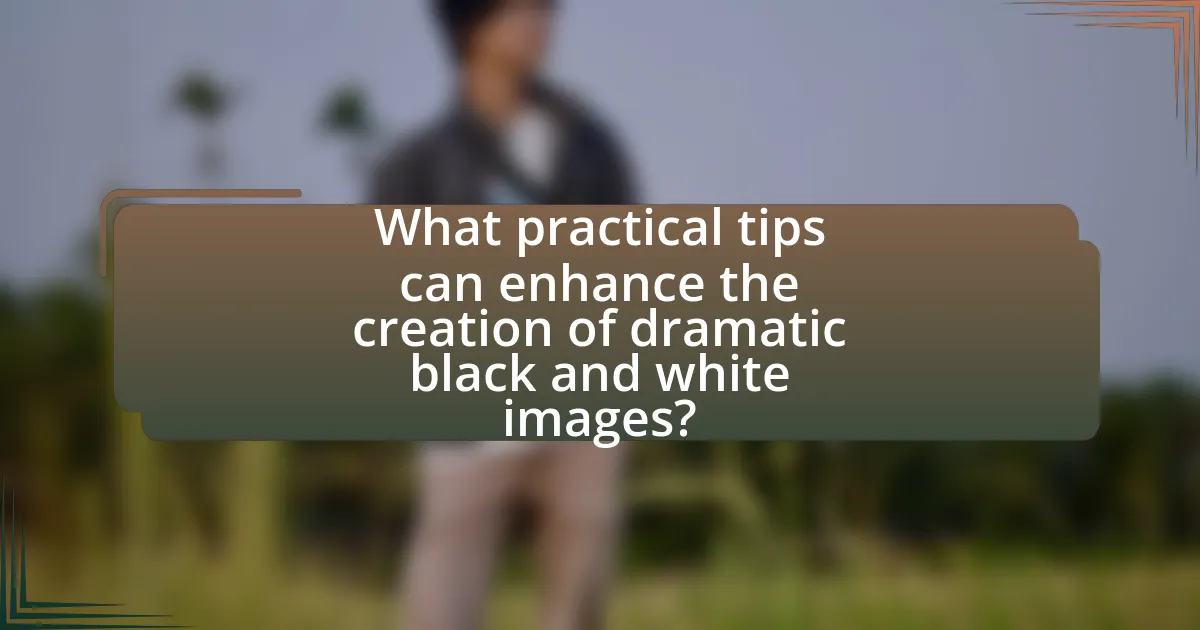 What practical tips can enhance the creation of dramatic black and white images?