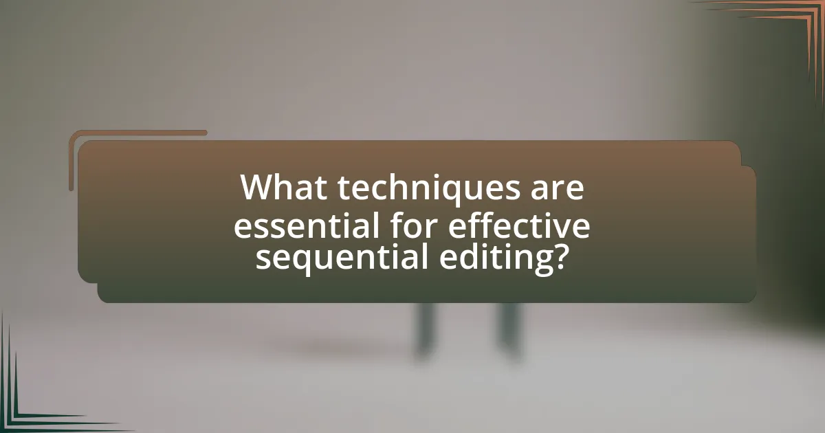 What techniques are essential for effective sequential editing?