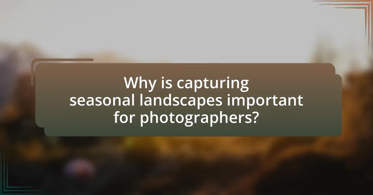 Why is capturing seasonal landscapes important for photographers?